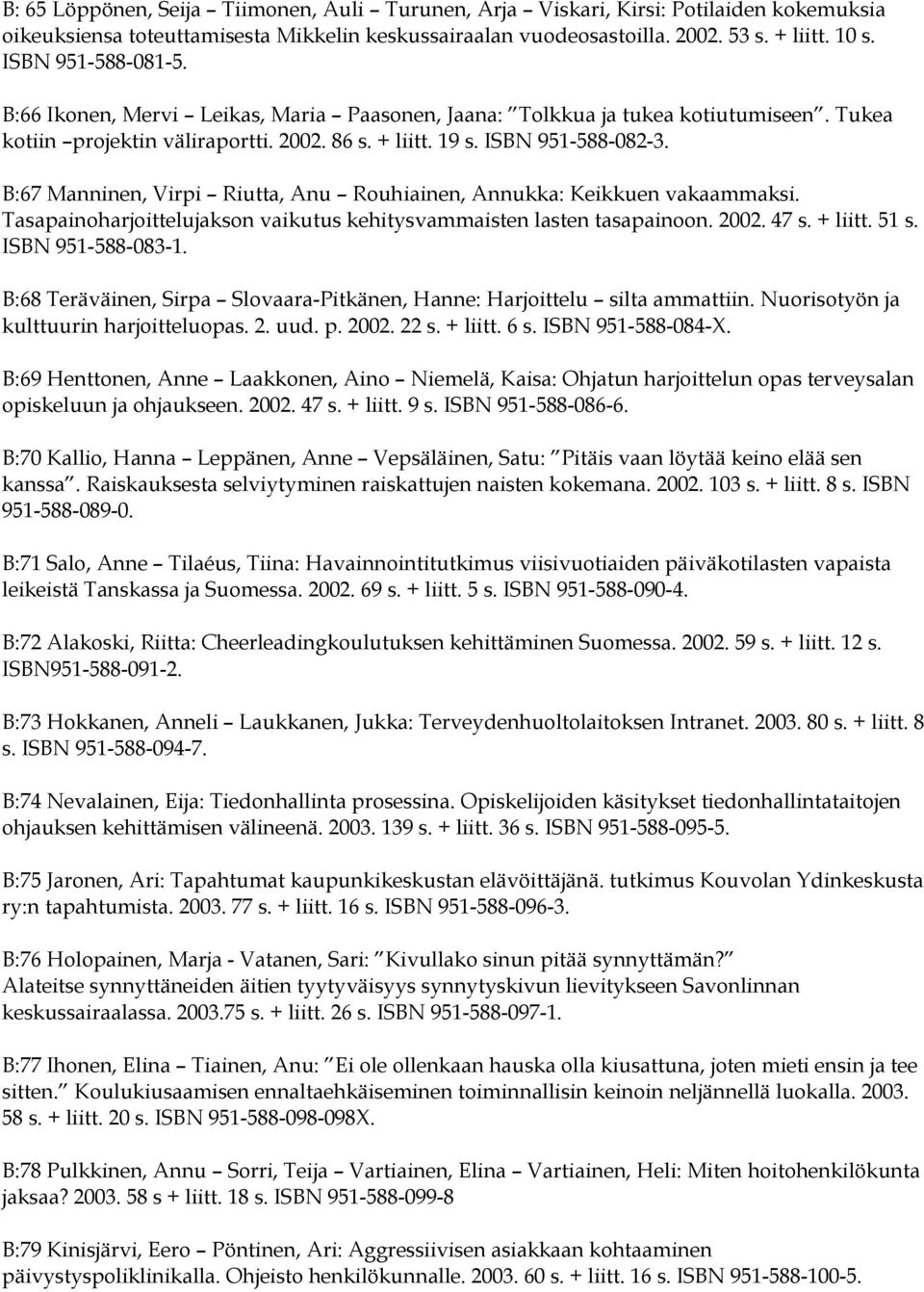 B:67 Manninen, Virpi Riutta, Anu Rouhiainen, Annukka: Keikkuen vakaammaksi. Tasapainoharjoittelujakson vaikutus kehitysvammaisten lasten tasapainoon. 2002. 47 s. + liitt. 51 s. ISBN 951-588-083-1.
