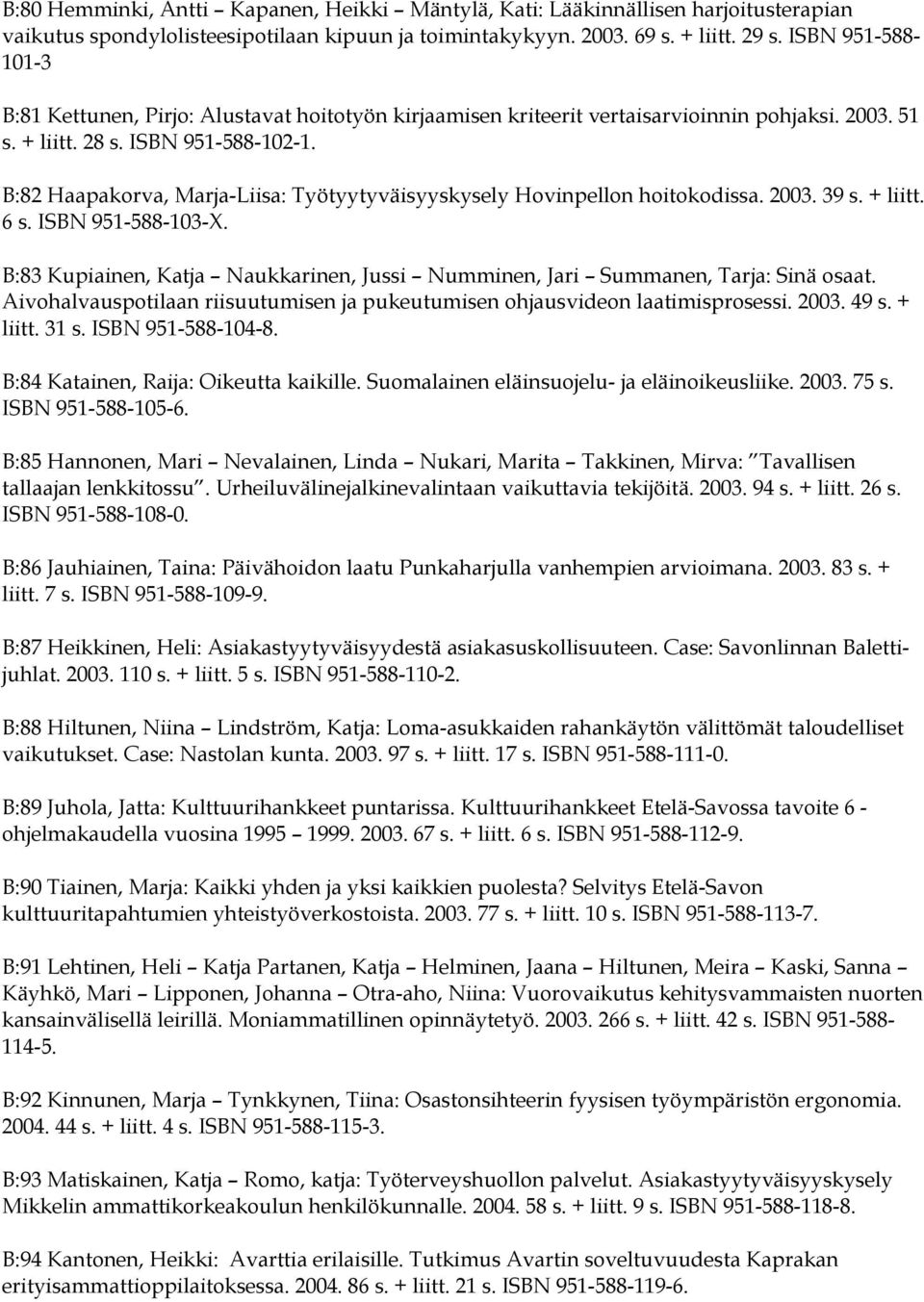 B:82 Haapakorva, Marja-Liisa: Työtyytyväisyyskysely Hovinpellon hoitokodissa. 2003. 39 s. + liitt. 6 s. ISBN 951-588-103-X.