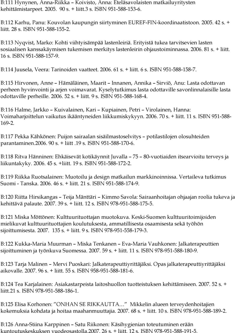 Erityistä tukea tarvitsevien lasten sosiaalisen kanssakäymisen tukemisen merkitys lastenleirin ohjaustoiminnassa. 2006. 81 s. + liitt. 16 s. ISBN 951-588-157-9.