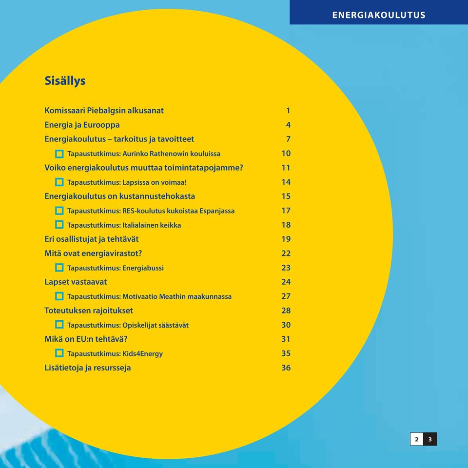 14 Energiakoulutus on kustannustehokasta 15 Tapaustutkimus: RES-koulutus kukoistaa Espanjassa 17 Tapaustutkimus: Italialainen keikka 18 Eri osallistujat ja tehtävät 19 Mitä ovat