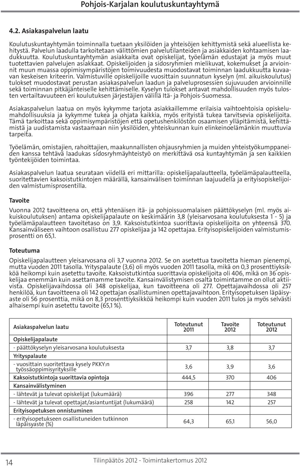 Koulutuskuntayhtymän asiakkaita ovat opiskelijat, työelämän edustajat ja myös muut tuotettavien palvelujen asiakkaat.