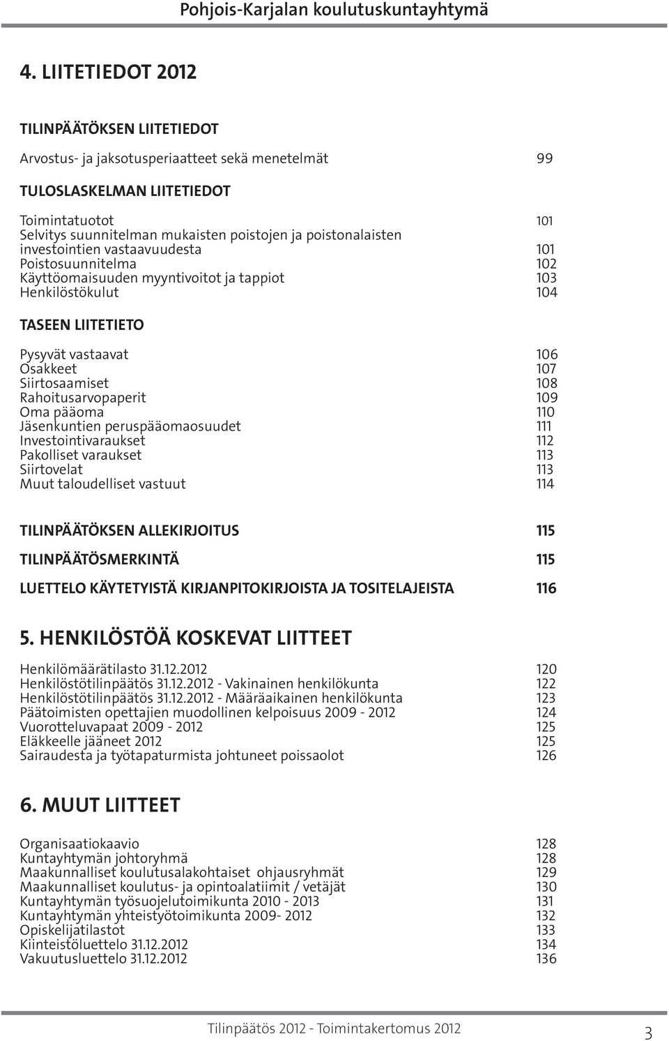 Siirtosaamiset 108 Rahoitusarvopaperit 109 Oma pääoma 110 Jäsenkuntien peruspääomaosuudet 111 Investointivaraukset 112 Pakolliset varaukset 113 Siirtovelat 113 Muut taloudelliset vastuut 114