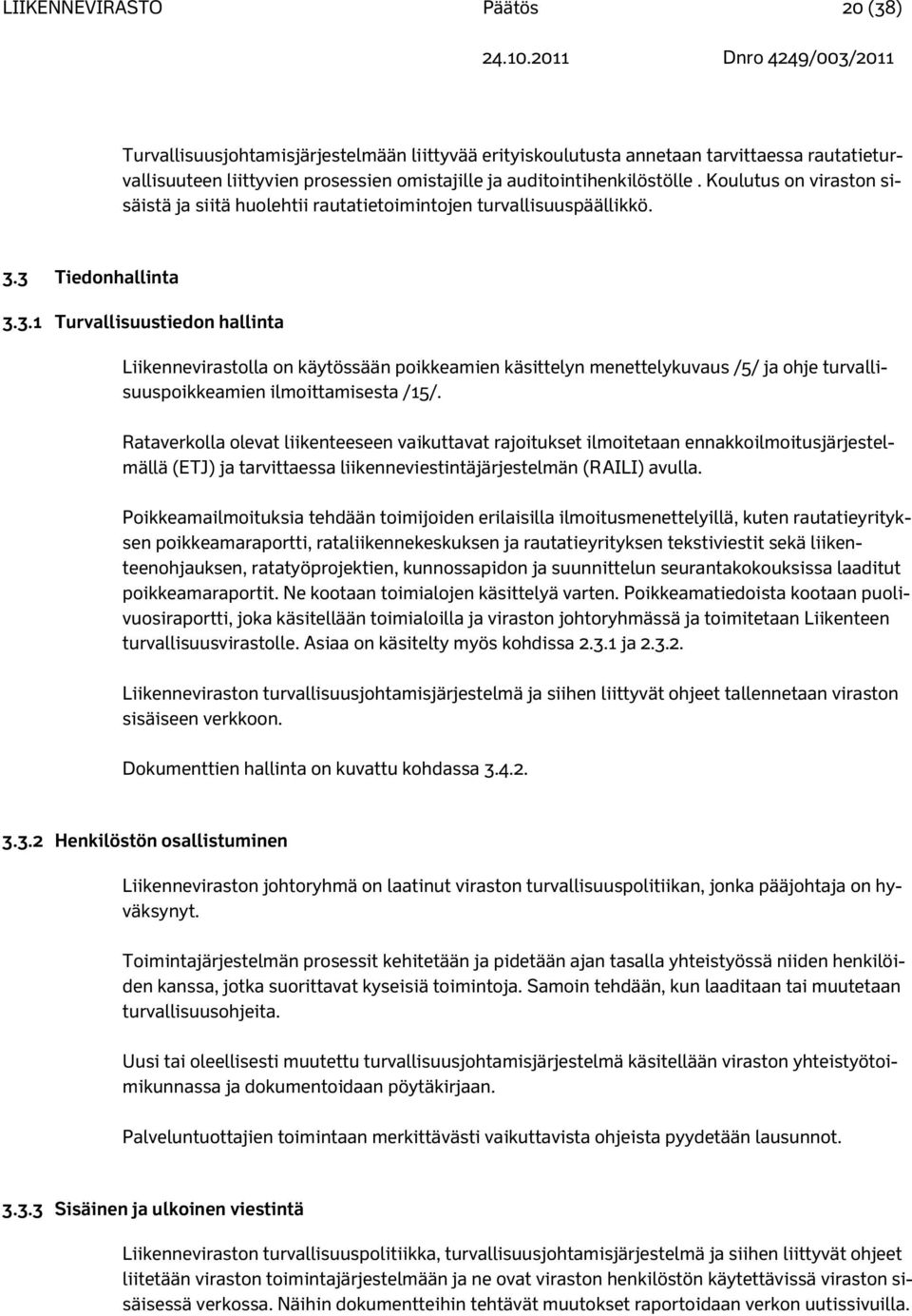 3 Tiedonhallinta 3.3.1 Turvallisuustiedon hallinta Liikennevirastolla on käytössään poikkeamien käsittelyn menettelykuvaus /5/ ja ohje turvallisuuspoikkeamien ilmoittamisesta /15/.