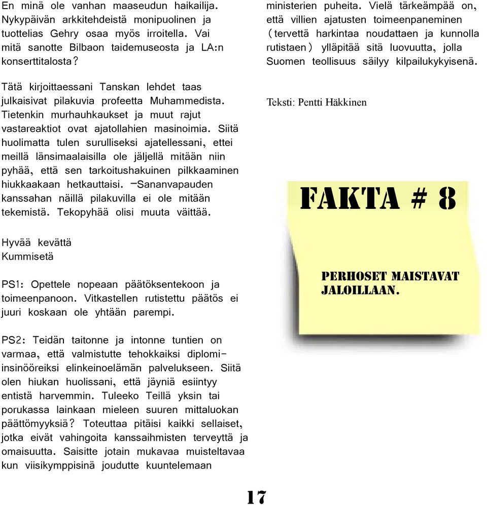 Siitä huolimatta tulen surulliseksi ajatellessani, ettei meillä länsimaalaisilla ole jäljellä mitään niin pyhää, että sen tarkoitushakuinen pilkkaaminen hiukkaakaan hetkauttaisi.