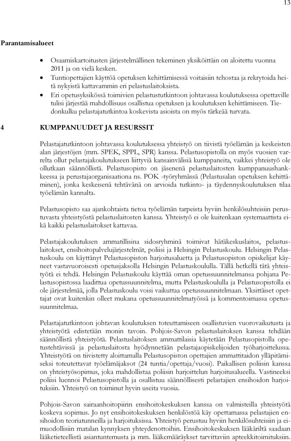 Eri opetusyksikössä toimivien pelastustutkintoon johtavassa koulutuksessa opettaville tulisi järjestää mahdollisuus osallistua opetuksen ja koulutuksen kehittämiseen.