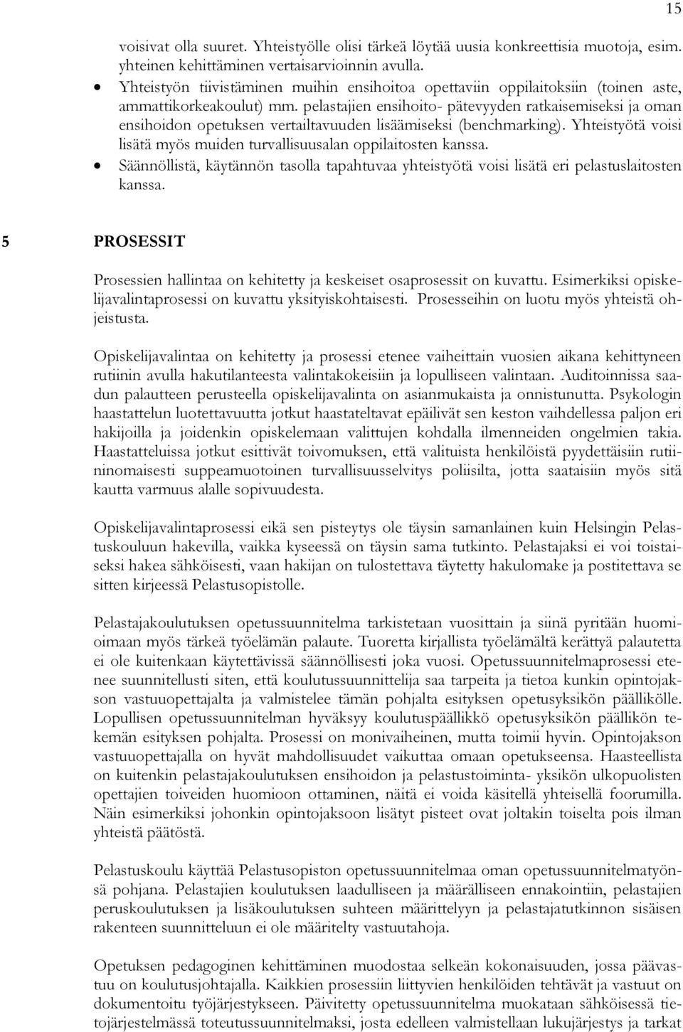 pelastajien ensihoito- pätevyyden ratkaisemiseksi ja oman ensihoidon opetuksen vertailtavuuden lisäämiseksi (benchmarking). Yhteistyötä voisi lisätä myös muiden turvallisuusalan oppilaitosten kanssa.