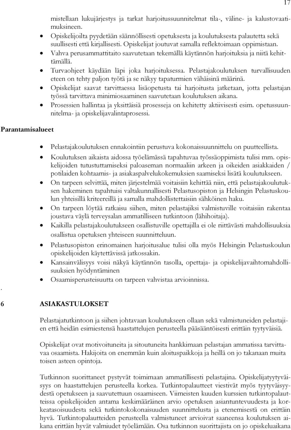 Vahva perusammattitaito saavutetaan tekemällä käytännön harjoituksia ja niitä kehittämällä. Turvaohjeet käydään läpi joka harjoituksessa.