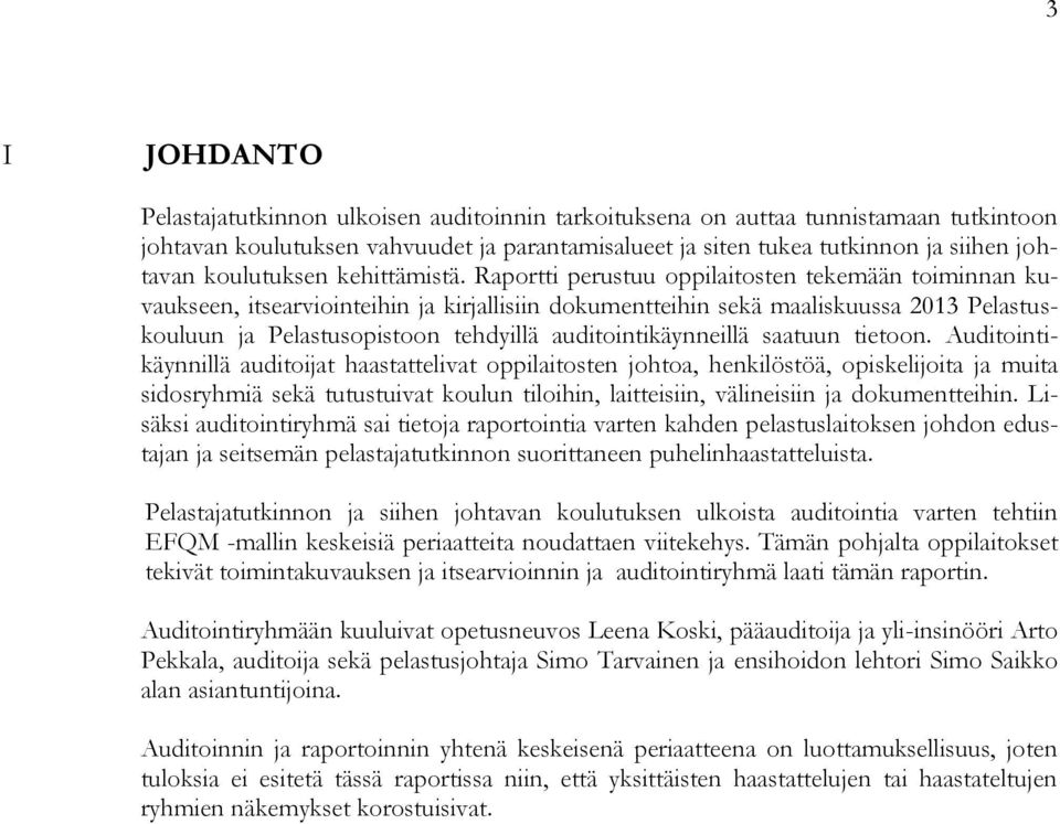 Raportti perustuu oppilaitosten tekemään toiminnan kuvaukseen, itsearviointeihin ja kirjallisiin dokumentteihin sekä maaliskuussa 2013 Pelastuskouluun ja Pelastusopistoon tehdyillä