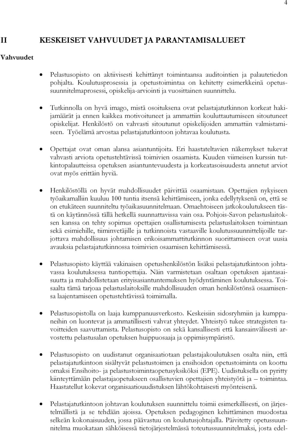 Tutkinnolla on hyvä imago, mistä osoituksena ovat pelastajatutkinnon korkeat hakijamäärät ja ennen kaikkea motivoituneet ja ammattiin kouluttautumiseen sitoutuneet opiskelijat.