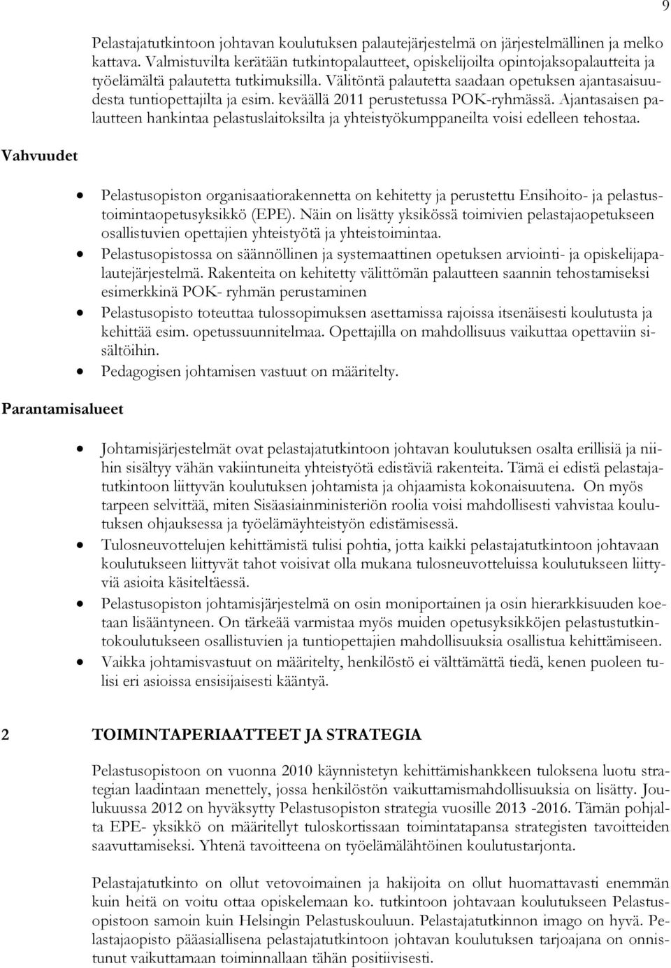 Välitöntä palautetta saadaan opetuksen ajantasaisuudesta tuntiopettajilta ja esim. keväällä 2011 perustetussa POK-ryhmässä.