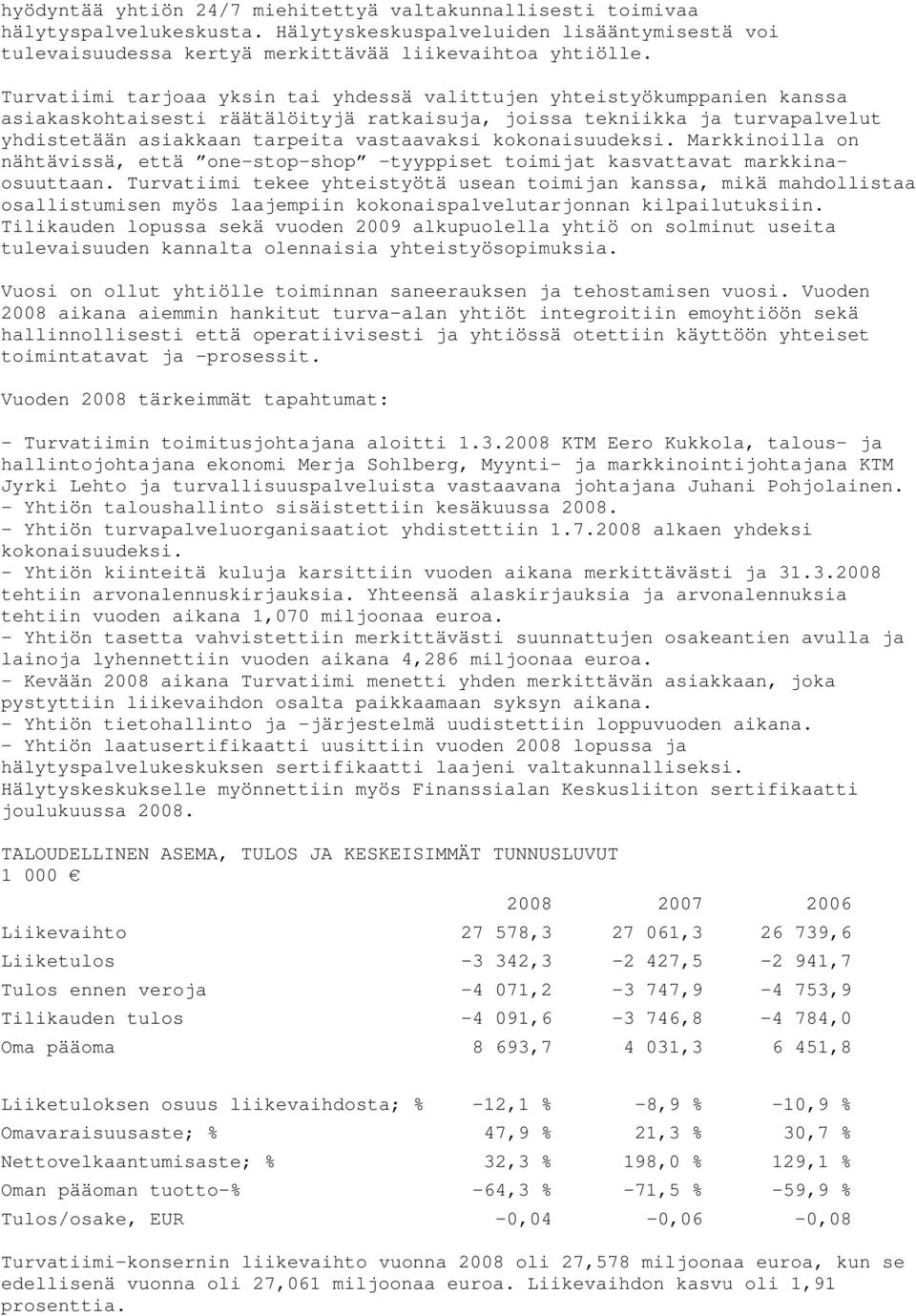 kokonaisuudeksi. Markkinoilla on nähtävissä, että one-stop-shop tyyppiset toimijat kasvattavat markkinaosuuttaan.