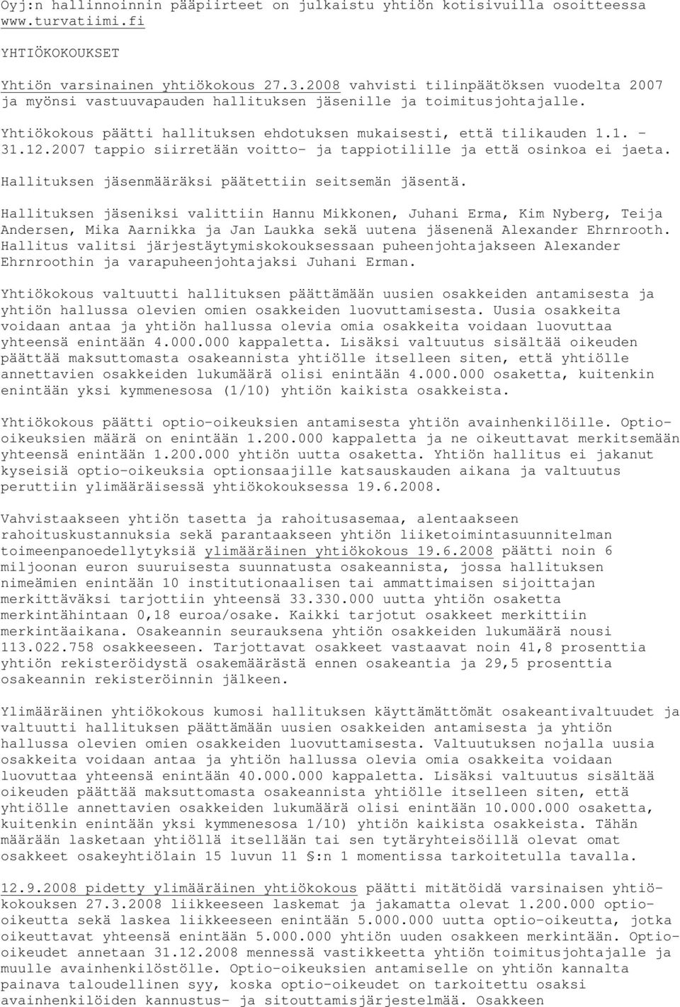 2007 tappio siirretään voitto- ja tappiotilille ja että osinkoa ei jaeta. Hallituksen jäsenmääräksi päätettiin seitsemän jäsentä.