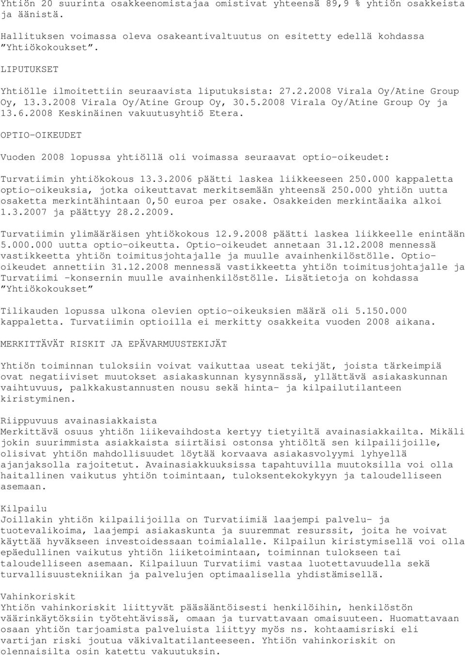 2008 Keskinäinen vakuutusyhtiö Etera. OPTIO-OIKEUDET Vuoden 2008 lopussa yhtiöllä oli voimassa seuraavat optio-oikeudet: Turvatiimin yhtiökokous 13.3.2006 päätti laskea liikkeeseen 250.