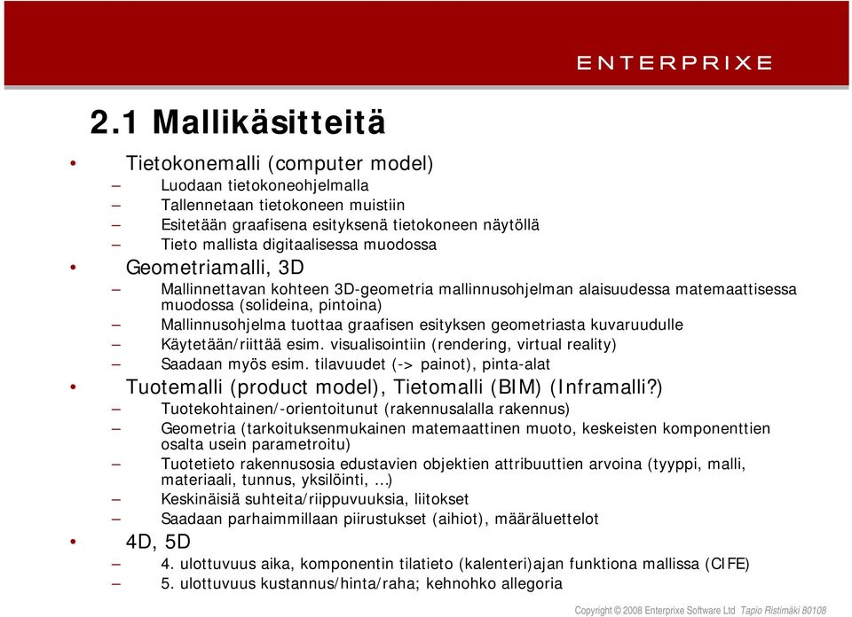 kuvaruudulle Käytetään/riittää esim. visualisointiin (rendering, virtual reality) Saadaan myös esim. tilavuudet (-> painot), pinta-alat Tuotemalli (product model), Tietomalli (BIM) (Inframalli?