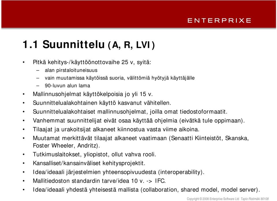 Vanhemmat suunnittelijat eivät osaa käyttää ohjelmia (eivätkä tule oppimaan). Tilaajat ja urakoitsijat alkaneet kiinnostua vasta viime aikoina.