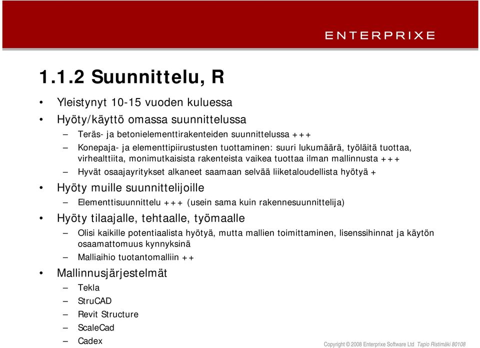 liiketaloudellista hyötyä + Hyöty muille suunnittelijoille Elementtisuunnittelu +++ (usein sama kuin rakennesuunnittelija) Hyöty tilaajalle, tehtaalle, työmaalle Olisi kaikille