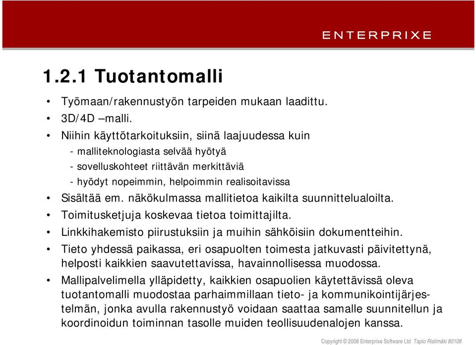 näkökulmassa mallitietoa kaikilta suunnittelualoilta. Toimitusketjuja koskevaa tietoa toimittajilta. Linkkihakemisto piirustuksiin ja muihin sähköisiin dokumentteihin.