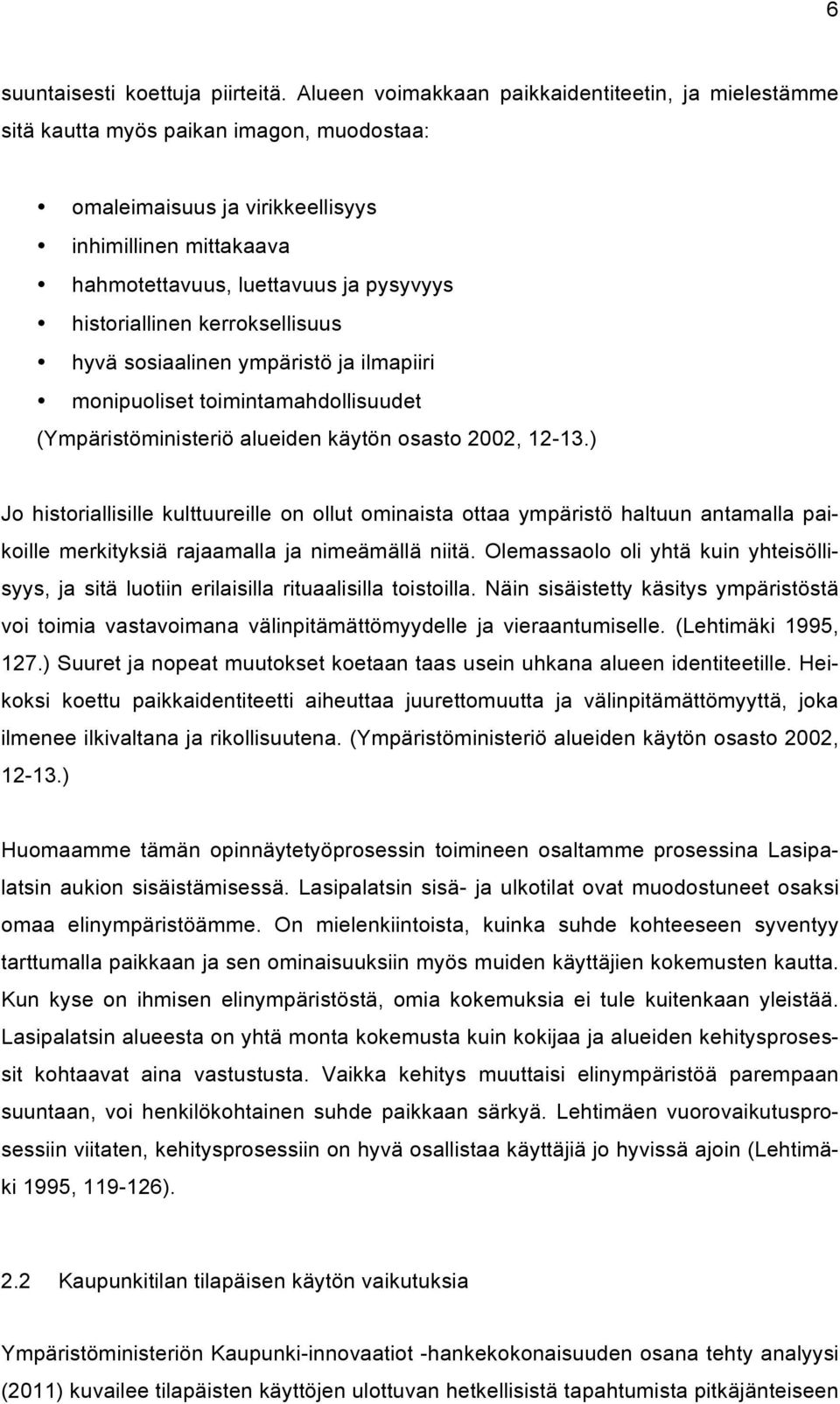 historiallinen kerroksellisuus hyvä sosiaalinen ympäristö ja ilmapiiri monipuoliset toimintamahdollisuudet (Ympäristöministeriö alueiden käytön osasto 2002, 12-13.