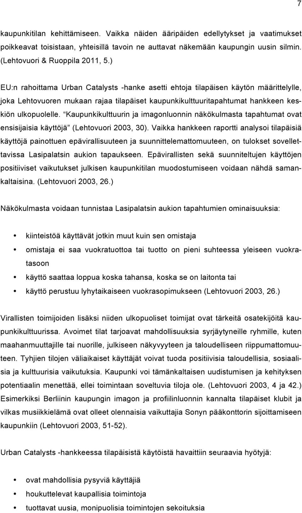 ) EU:n rahoittama Urban Catalysts -hanke asetti ehtoja tilapäisen käytön määrittelylle, joka Lehtovuoren mukaan rajaa tilapäiset kaupunkikulttuuritapahtumat hankkeen keskiön ulkopuolelle.