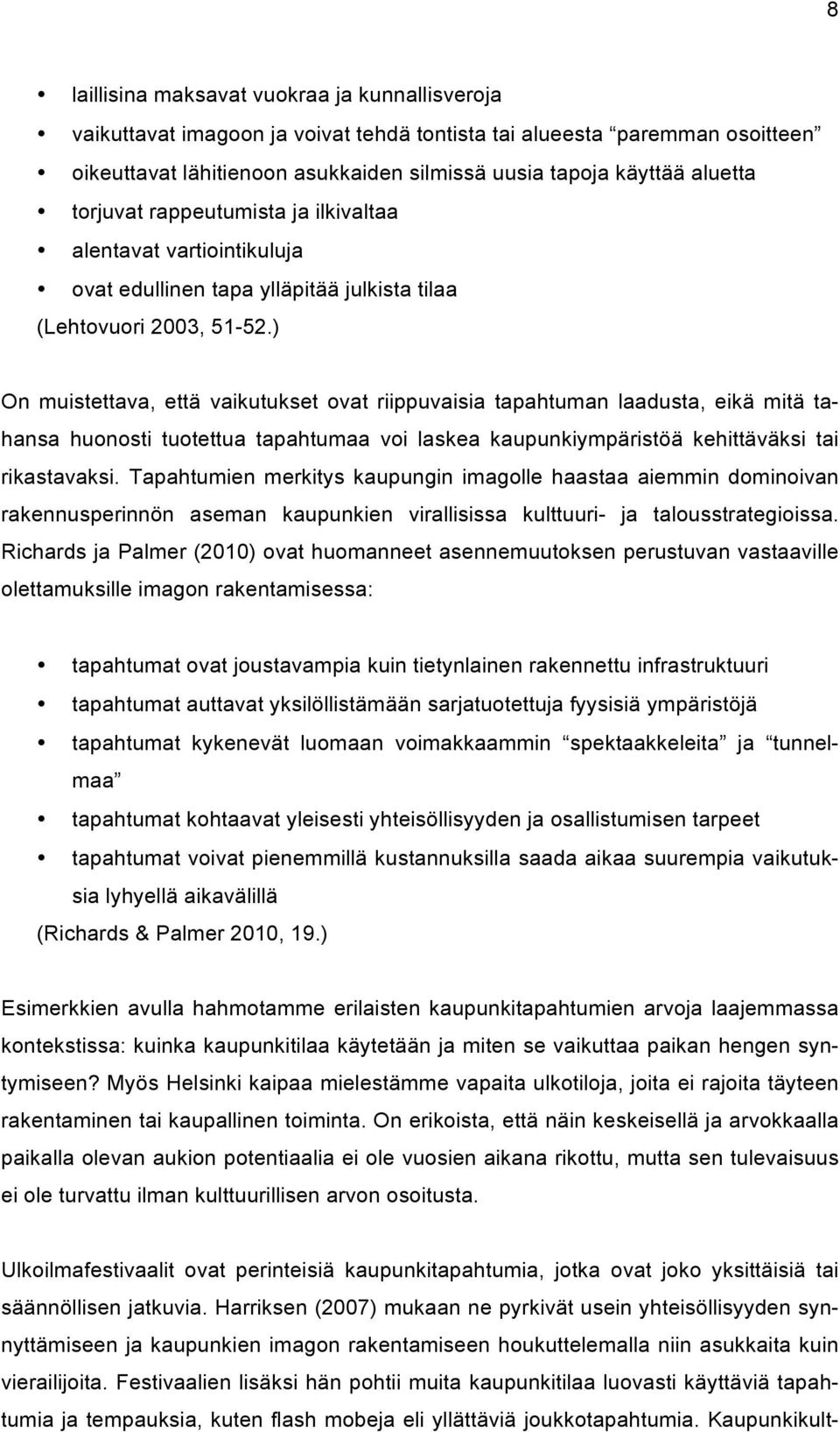 ) On muistettava, että vaikutukset ovat riippuvaisia tapahtuman laadusta, eikä mitä tahansa huonosti tuotettua tapahtumaa voi laskea kaupunkiympäristöä kehittäväksi tai rikastavaksi.