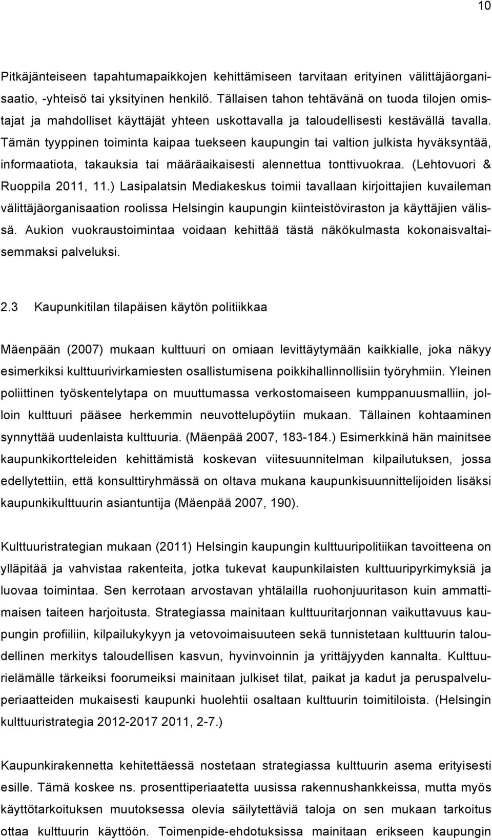 Tämän tyyppinen toiminta kaipaa tuekseen kaupungin tai valtion julkista hyväksyntää, informaatiota, takauksia tai määräaikaisesti alennettua tonttivuokraa. (Lehtovuori & Ruoppila 2011, 11.