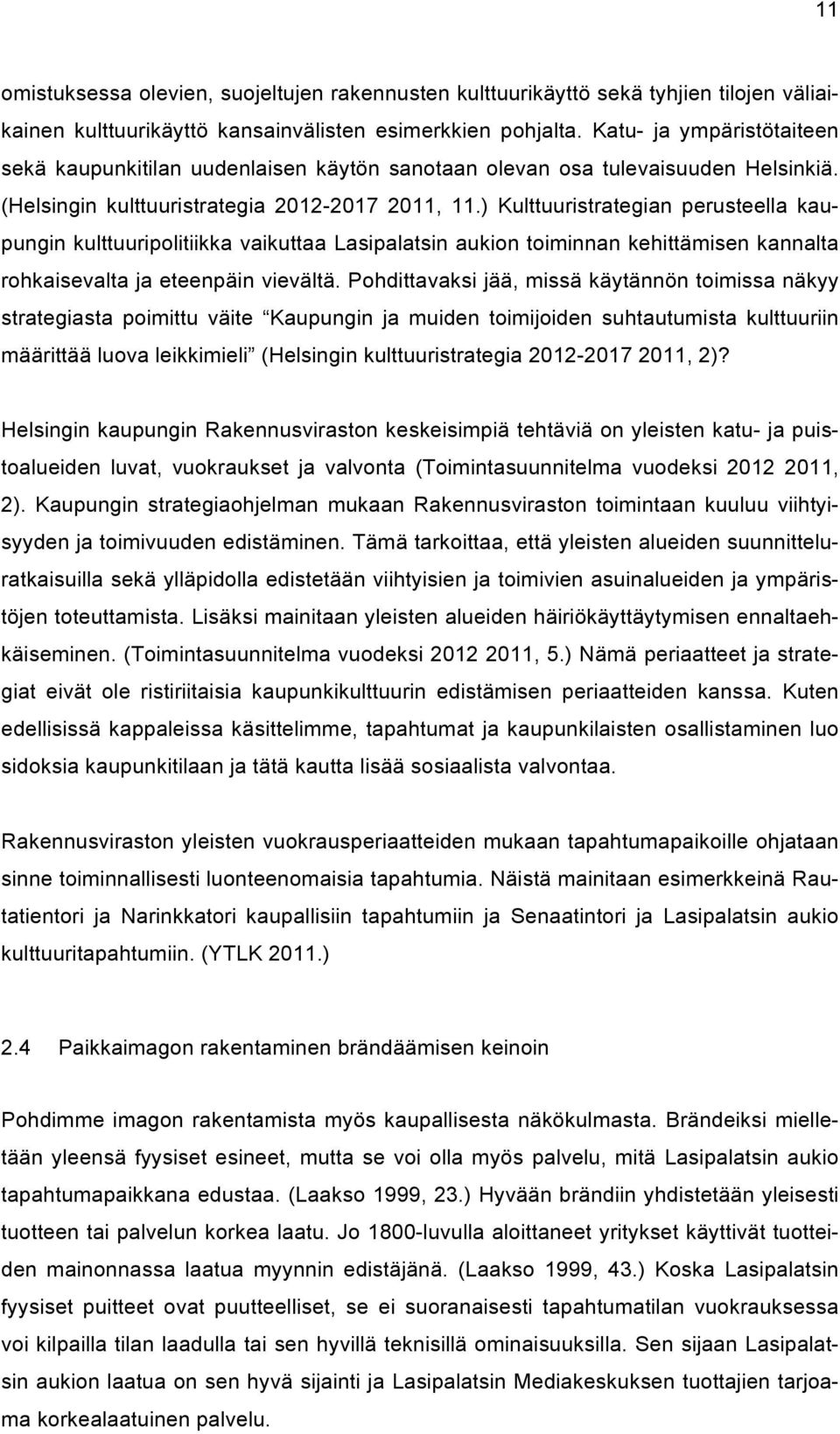 ) Kulttuuristrategian perusteella kaupungin kulttuuripolitiikka vaikuttaa Lasipalatsin aukion toiminnan kehittämisen kannalta rohkaisevalta ja eteenpäin vievältä.