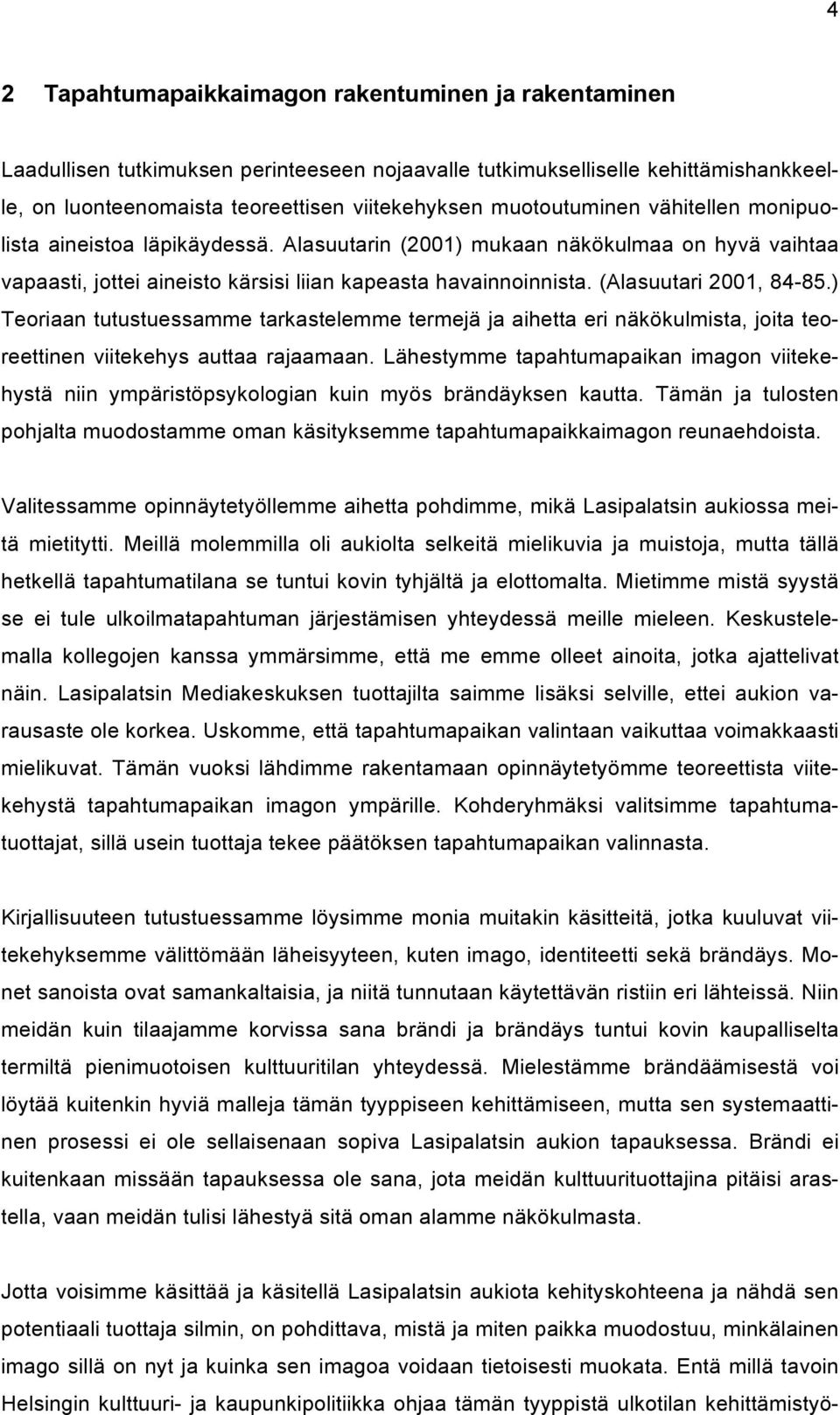 (Alasuutari 2001, 84-85.) Teoriaan tutustuessamme tarkastelemme termejä ja aihetta eri näkökulmista, joita teoreettinen viitekehys auttaa rajaamaan.