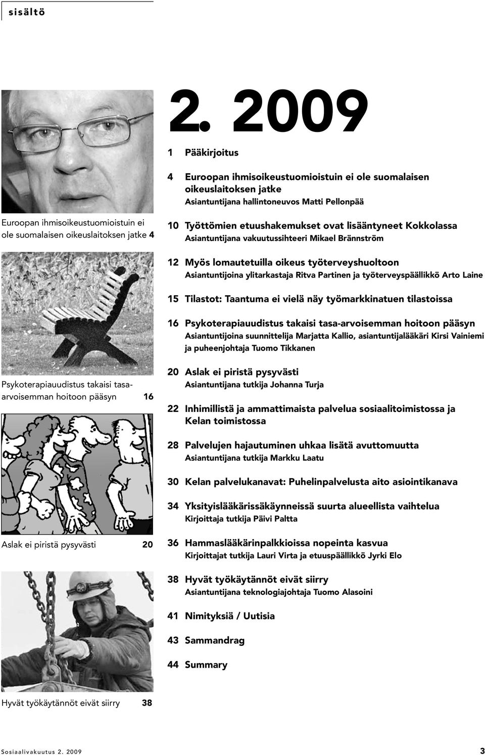 oikeuslaitoksen jatke 4 10 Työttömien etuushakemukset ovat lisääntyneet Kokkolassa Asiantuntijana vakuutussihteeri Mikael Brännström 12 Myös lomautetuilla oikeus työterveyshuoltoon Asiantuntijoina