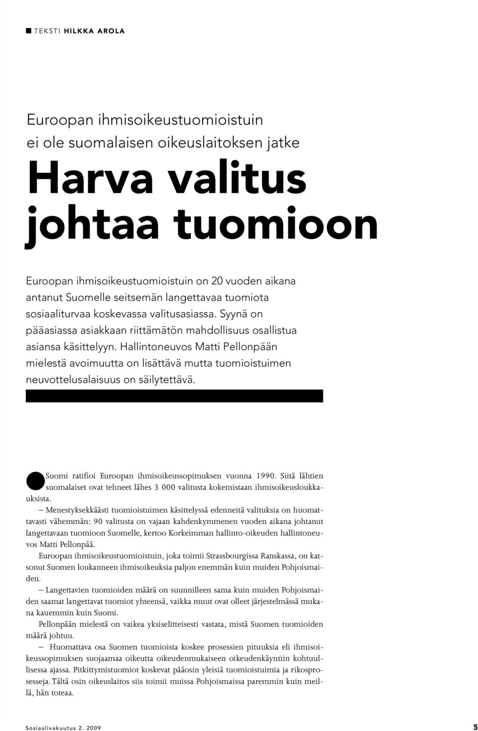 Hallintoneuvos Matti Pellonpään mielestä avoimuutta on lisättävä mutta tuomioistuimen neuvottelusalaisuus on säilytettävä. Suomi ratifioi Euroopan ihmisoikeussopimuksen vuonna 1990.