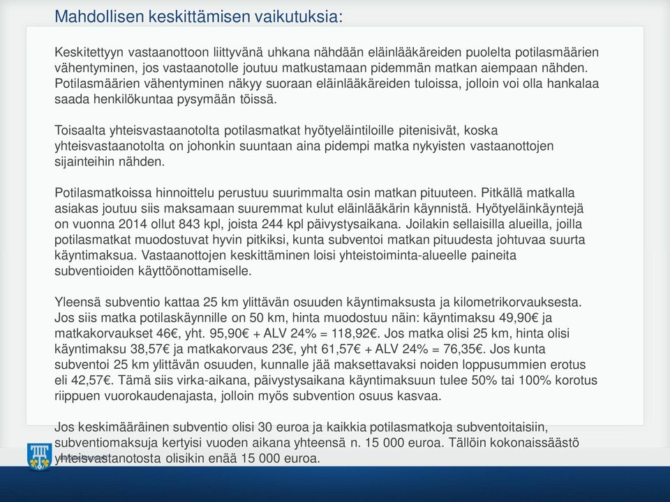 Toisaalta yhteisvastaanotolta potilasmatkat hyötyeläintiloille pitenisivät, koska yhteisvastaanotolta on johonkin suuntaan aina pidempi matka nykyisten vastaanottojen sijainteihin nähden.