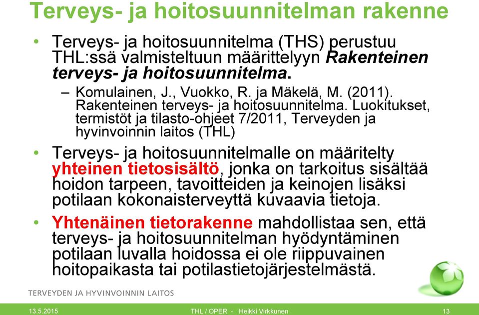 Luokitukset, termistöt ja tilasto-ohjeet 7/2011, Terveyden ja hyvinvoinnin laitos (THL) Terveys- ja hoitosuunnitelmalle on määritelty yhteinen tietosisältö, jonka on tarkoitus