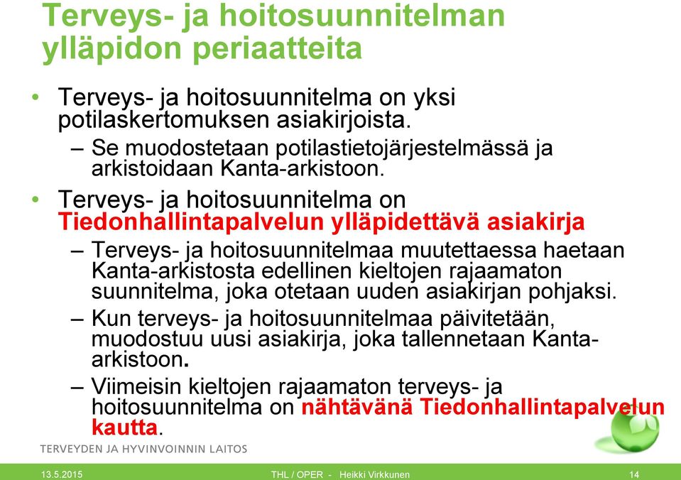 Terveys- ja hoitosuunnitelma on Tiedonhallintapalvelun ylläpidettävä asiakirja Terveys- ja hoitosuunnitelmaa muutettaessa haetaan Kanta-arkistosta edellinen