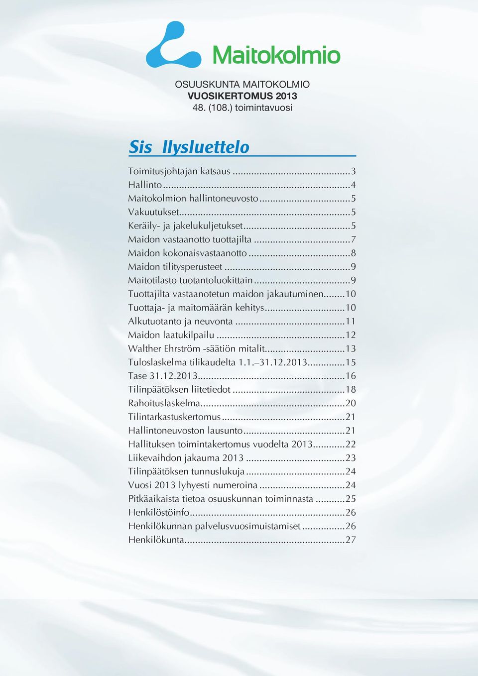 ..9 Tuottajilta vastaanotetun maidon jakautuminen...10 Tuottaja- ja maitomäärän kehitys...10 Alkutuotanto ja neuvonta...11 Maidon laatukilpailu...12 Walther Ehrström -säätiön mitalit.
