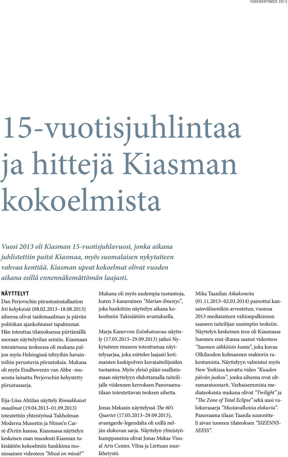 02.2013 18.08.2013) aiheena olivat taidemaailman ja päivän politiikan ajankohtaiset tapahtumat. Hän toteuttaa tilateoksensa piirtämällä suoraan näyttelytilan seiniin.