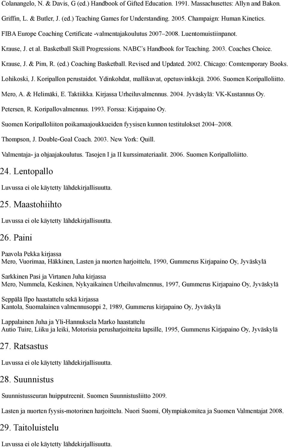 (ed.) Coaching Basketball. Revised and Updated. 2002. Chicago: Comtemporary Books. Lohikoski, J. Koripallon perustaidot. Ydinkohdat, mallikuvat, opetusvinkkejä. 2006. Suomen Koripalloliitto. Mero, A.