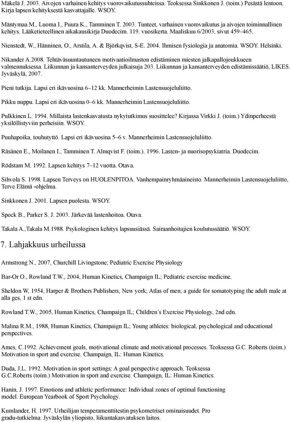 , Hänninen, O., Arstila, A. & Björkqvist, S-E. 2004. Ihmisen fysiologia ja anatomia. WSOY. Helsinki. Nikander A.2008.