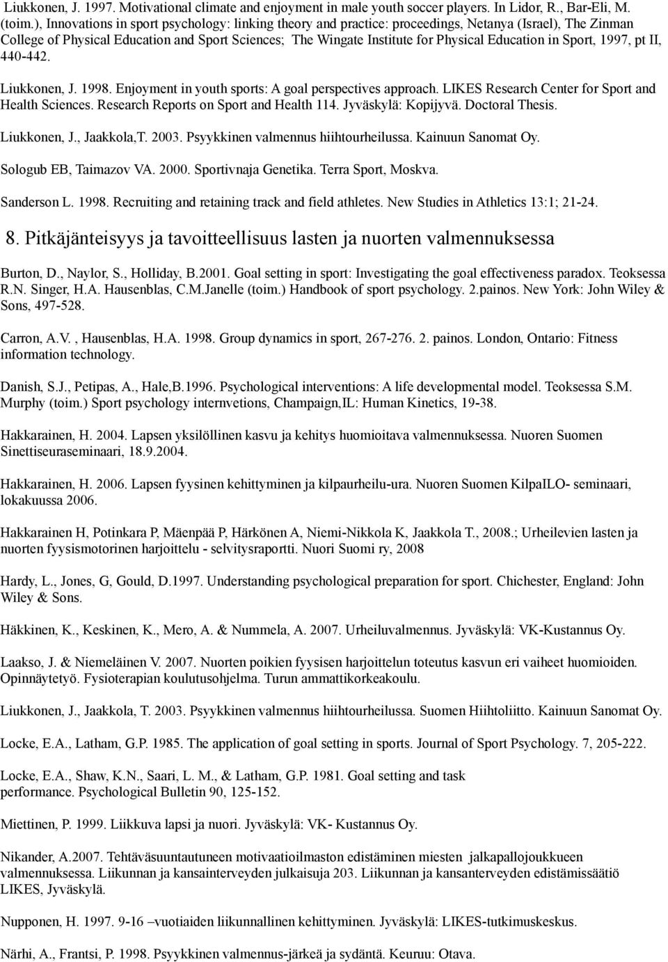 Education in Sport, 1997, pt II, 440-442. Liukkonen, J. 1998. Enjoyment in youth sports: A goal perspectives approach. LIKES Research Center for Sport and Health Sciences.
