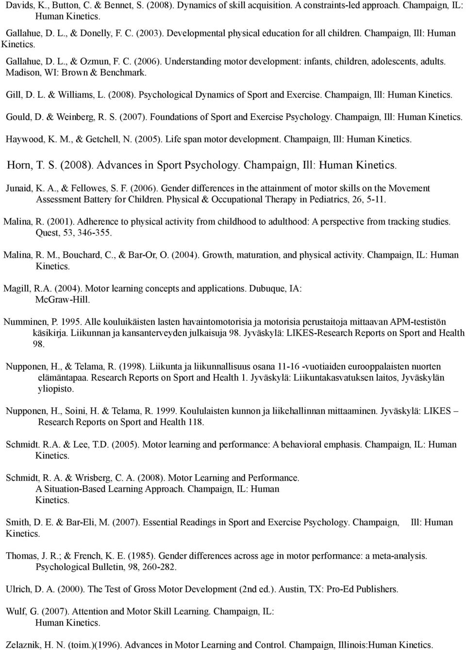 Madison, WI: Brown & Benchmark. Gill, D. L. & Williams, L. (2008). Psychological Dynamics of Sport and Exercise. Champaign, Ill: Human Kinetics. Gould, D. & Weinberg, R. S. (2007).