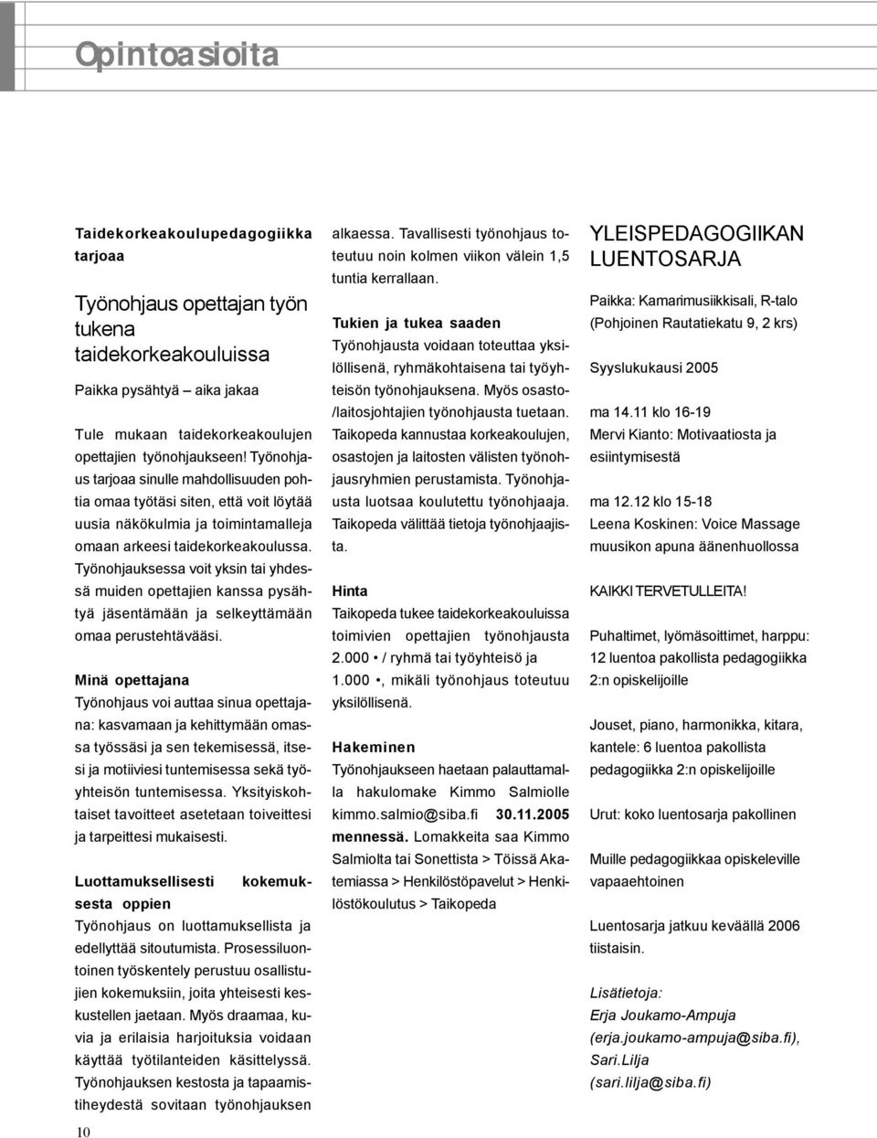 Työnohjauksessa voit yksin tai yhdessä muiden opettajien kanssa pysähtyä jäsentämään ja selkeyttämään omaa perustehtävääsi.