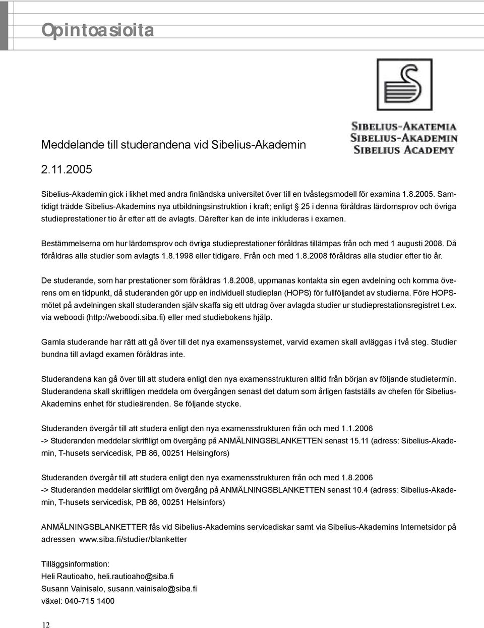 Samtidigt trädde Sibelius-Akademins nya utbildningsinstruktion i kraft; enligt 25 i denna föråldras lärdomsprov och övriga studieprestationer tio år efter att de avlagts.