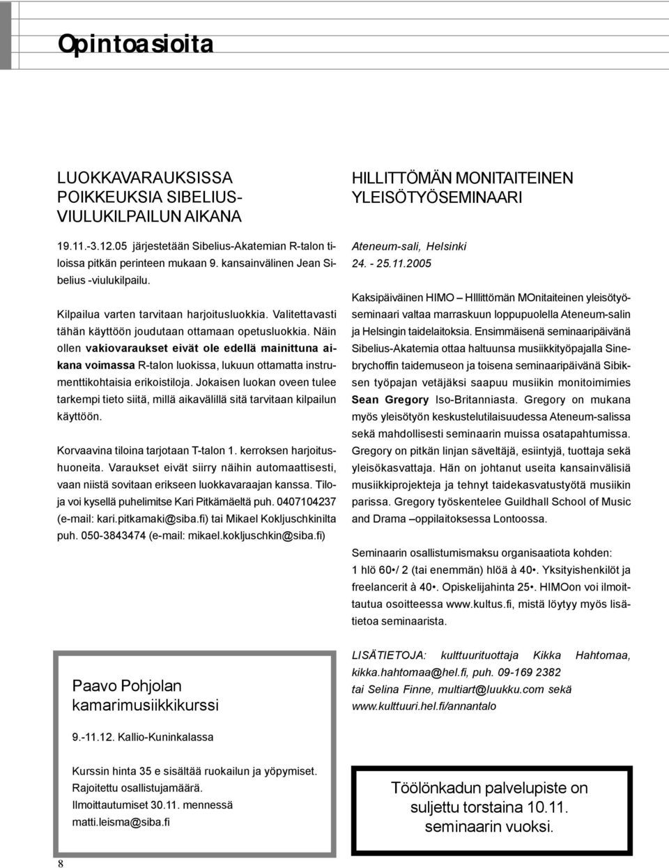 Näin ollen vakiovaraukset eivät ole edellä mainittuna aikana voimassa R-talon luokissa, lukuun ottamatta instrumenttikohtaisia erikoistiloja.