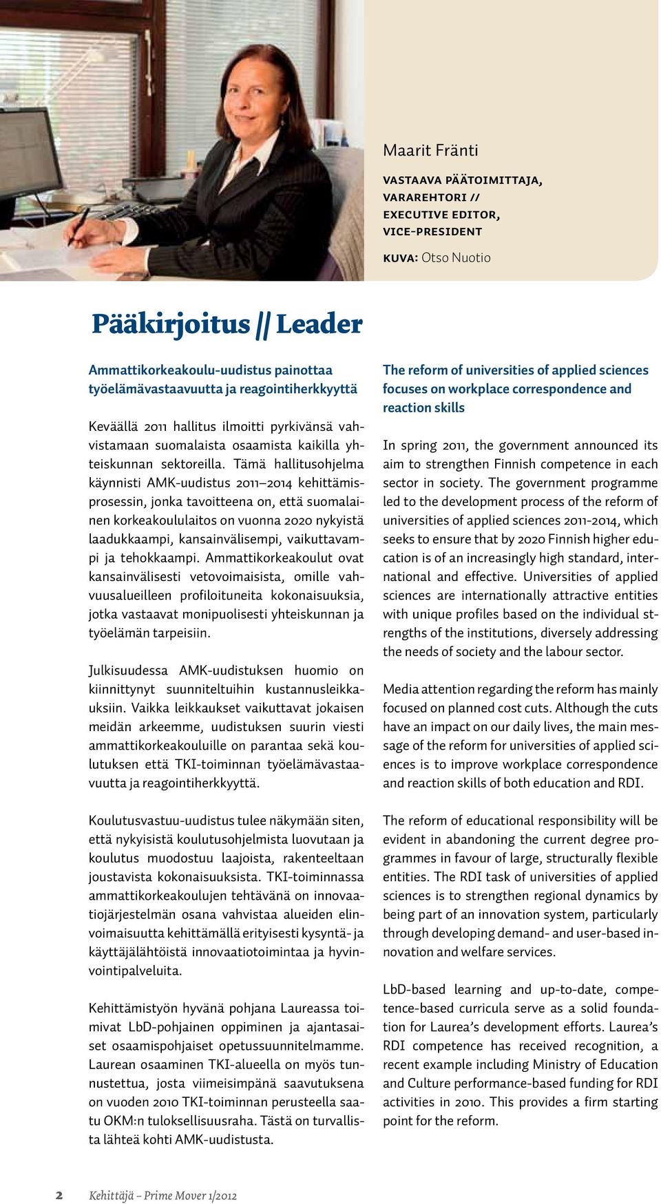 Tämä hallitusohjelma käynnisti AMK-uudistus 2011 2014 kehittämisprosessin, jonka tavoitteena on, että suomalainen korkeakoululaitos on vuonna 2020 nykyistä laadukkaampi, kansainvälisempi,