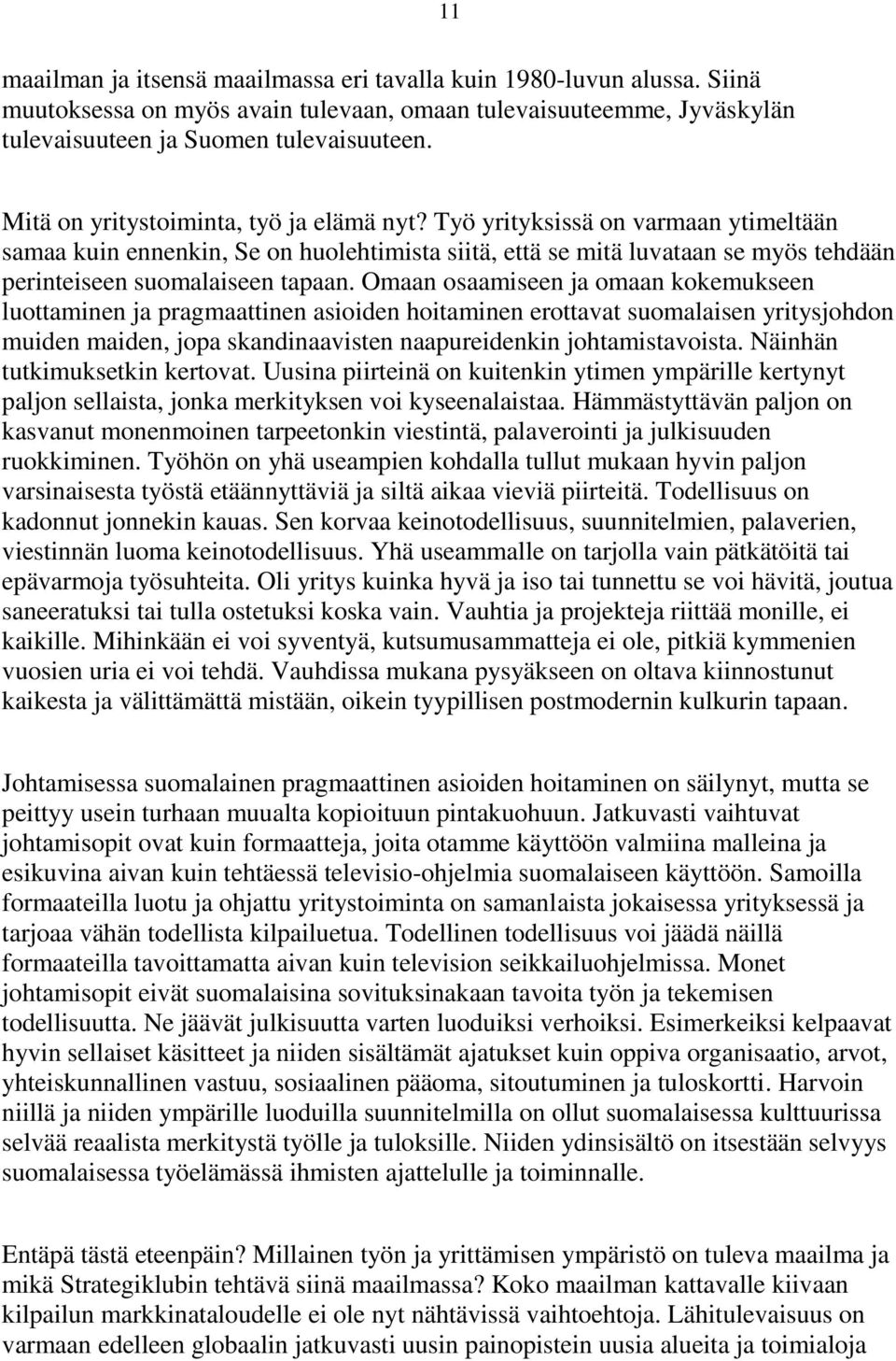 Omaan osaamiseen ja omaan kokemukseen luottaminen ja pragmaattinen asioiden hoitaminen erottavat suomalaisen yritysjohdon muiden maiden, jopa skandinaavisten naapureidenkin johtamistavoista.