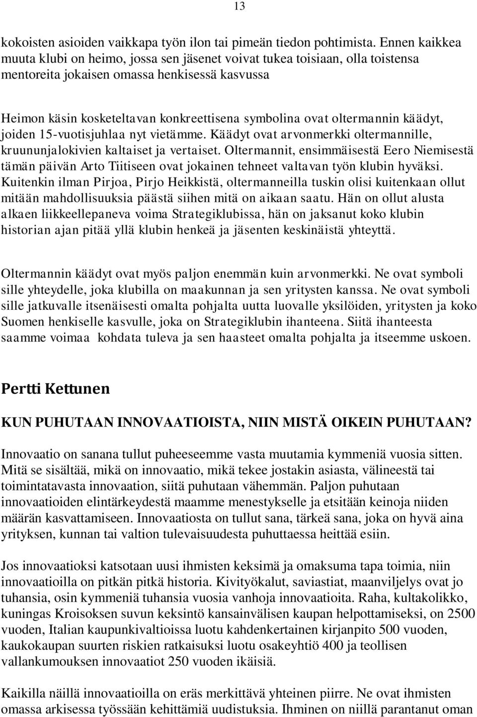 oltermannin käädyt, joiden 15-vuotisjuhlaa nyt vietämme. Käädyt ovat arvonmerkki oltermannille, kruununjalokivien kaltaiset ja vertaiset.