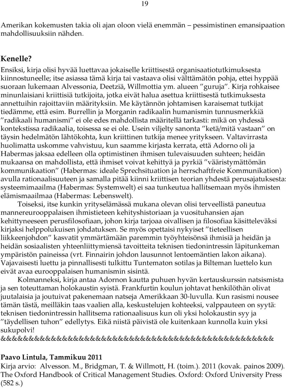 Alvessonia, Deetziä, Willmottia ym. alueen guruja. Kirja rohkaisee minunlaisiani kriittisiä tutkijoita, jotka eivät halua asettua kriittisestä tutkimuksesta annettuihin rajoittaviin määrityksiin.