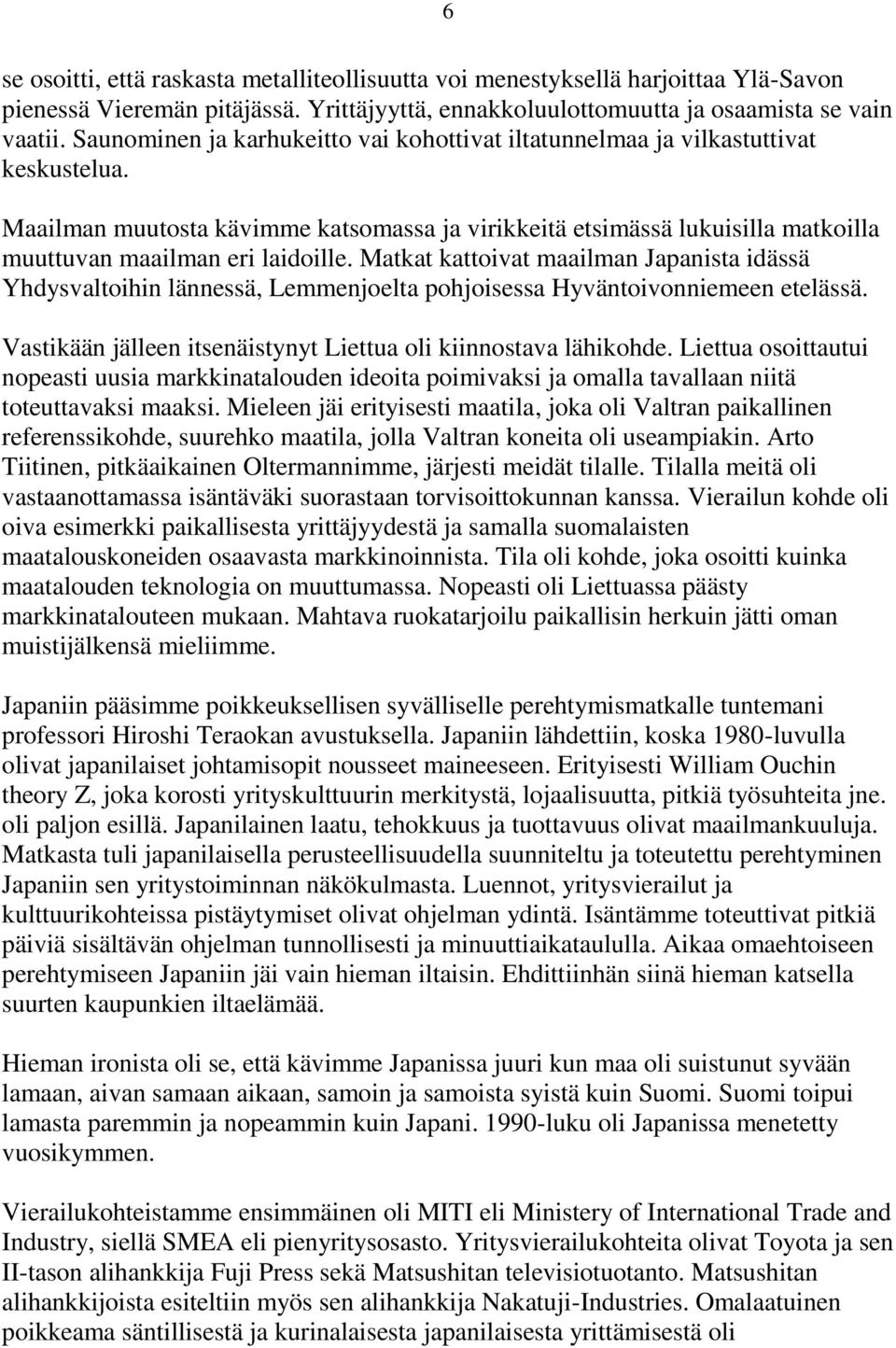 Maailman muutosta kävimme katsomassa ja virikkeitä etsimässä lukuisilla matkoilla muuttuvan maailman eri laidoille.