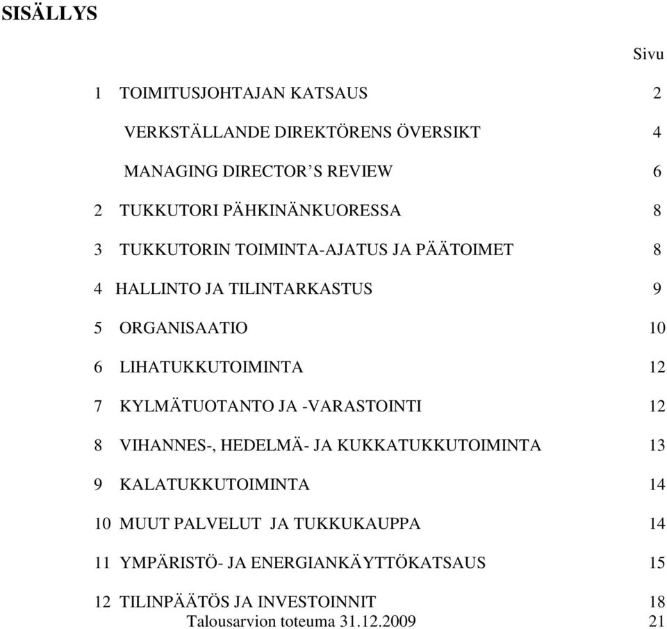 LIHATUKKUTOIMINTA 12 7 KYLMÄTUOTANTO JA -VARASTOINTI 12 8 VIHANNES-, HEDELMÄ- JA KUKKATUKKUTOIMINTA 13 9 KALATUKKUTOIMINTA 14