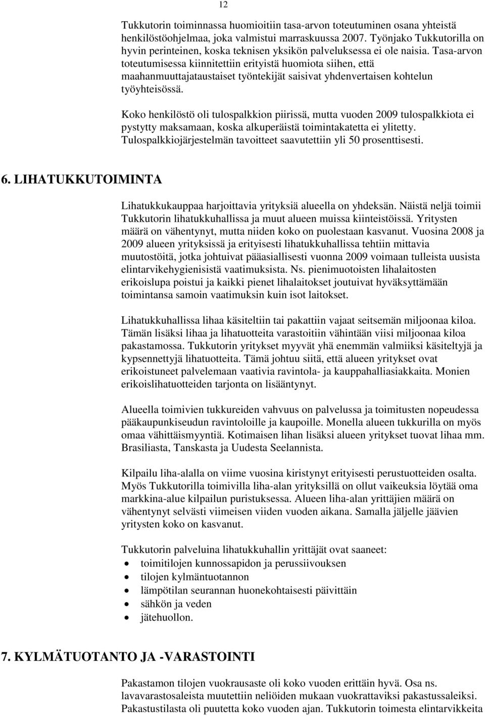 Tasa-arvon toteutumisessa kiinnitettiin erityistä huomiota siihen, että maahanmuuttajataustaiset työntekijät saisivat yhdenvertaisen kohtelun työyhteisössä.