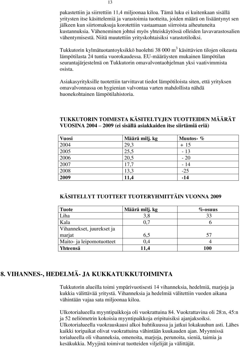 kustannuksia. Väheneminen johtui myös yhteiskäytössä olleiden lavavarastosalien vähentymisestä. Niitä muutettiin yrityskohtaisiksi varastotiloiksi.