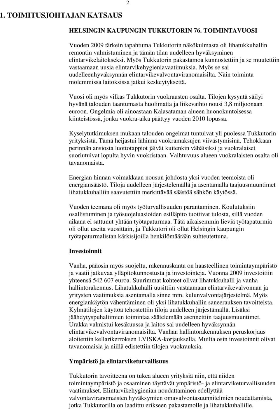 Myös Tukkutorin pakastamoa kunnostettiin ja se muutettiin vastaamaan uusia elintarvikehygieniavaatimuksia. Myös se sai uudelleenhyväksynnän elintarvikevalvontaviranomaisilta.